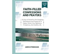 Faith-filled Confessions and Prayers October Edition 2025: 31 Days of Powerful Life-Changing Declarations and Prayers for A Happy, Stress-Free, Righteous, Prosperous, And Healthy Life.