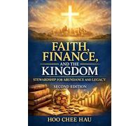 Faith, Finance, and the Kingdom: Stewardship for Abundance and Legacy (Second Edition)