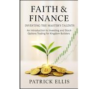 Faith & Finance Investing the Master's Talents: An Introduction to Investing and Stock Option Trading for Kingdom Builders