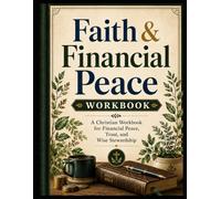 Faith & Financial Peace Workbook: A Christian Workbook for Financial Peace, Trust, and Wise Stewardship