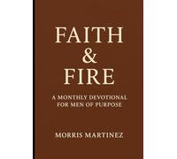 Faith & Fire: A Monthly Devotional for Men of Purpose