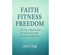 Faith Fitness Freedom: A 30-Day Guided Journal for Spiritual Strength, Recovery, and Renewal