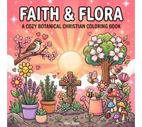Faith & Flora - A Cozy Botanical Christian Coloring Book: Bold & Easy Designs for Adults and Teens with Inspiring Scripture, Uplifting Faith Quotes, and Relaxing Spring Nature Scenes