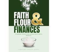 Faith, Flour, and Finances: Turning Your God-Given Gifts into Profits