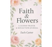 Faith & Flowers: A Guided Prayer & Reflection Journal