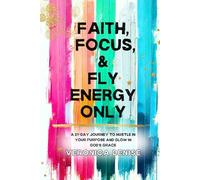 Faith, Focus and Fly Energy Only: A Goal-Getter’s Journal for the Spiritually Fly & Unapologetically Focused