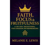 Faith, Focus & Fruitfulness: 90 Days of Devotion for Kingdom Entrepreneurs