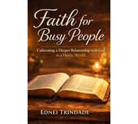 Faith for busy people: Cultivating a deeper relatioship with God in a hectic world
