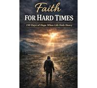 Faith For Hard Times: 150 Days of Hope When Life Feels Heavy