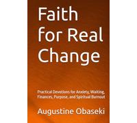 Faith for Real Change: Practical Devotions for Anxiety, Waiting, Finances, Purpose, and Spiritual Burnout
