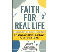 Faith For Real Life Bible Studies for Teens: on Wisdom, Relationships and Growing Faith