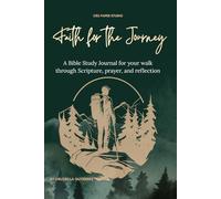 Faith for the Journey: A Bible Study Journal for your walk through Scripture, prayer, and reflection