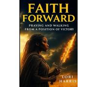 FAITH FORWARD: Praying and Walking from a Position of Victory