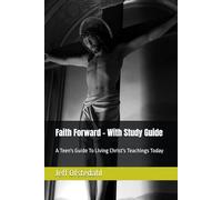 Faith Forward - With Study Guide: A Teen's Guide To LIving Christ's Teachings Today