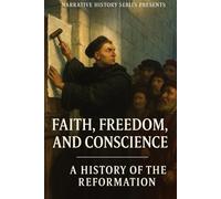 Faith, Freedom, and Conscience: A History of the Reformation