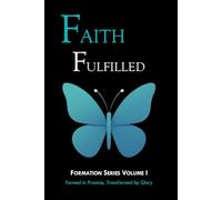 Faith Fulfilled: Formed in Promise, Transformed by Glory: 1