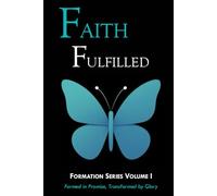 Faith Fulfilled: Formed in Promise, Transformed by Glory