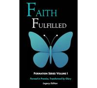 Faith Fulfilled - Legacy Edition: Formed in Promise, Transformed by Glory
