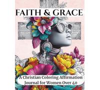 Faith & Grace A Christian Affirmation Coloring Journal for Women Over 40: Inspirational Bible Verses, Devotional Coloring Pages, and Guided Reflections
