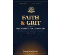Faith & Grit: A Field Manual for Aspiring Men