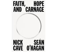 Nick Cave Sen O'Hagan Faith, Hope and Carnage (Copertina rigida)