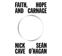 Nick Cave Seán O'Hagan Faith, Hope and Carnage (Copertina rigida)