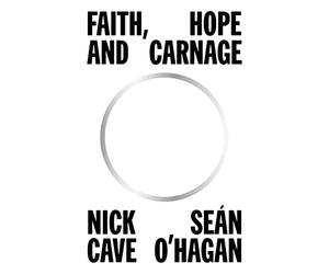 Faith, Hope and Carnage: Nick Cave & Sean O'Hagan