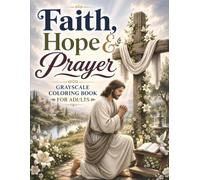 Faith, Hope & Prayer Grayscale Coloring Book: 50 Inspiring Christian Scenes with Bible-Inspired Designs for Relaxation, Reflection, Peace & Stress Relief