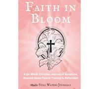 Faith in Bloom: A 52-Week Christian Journal of Scripture, Stained Glass Flower Tracing, and Reflection