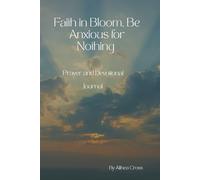 Faith in Bloom, Be Anxious for Nothing: Prayer & Devotional Journal