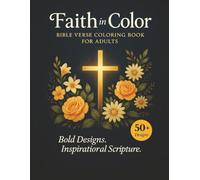 Faith in Color: A Bible Verse Coloring Book for Adults: Inspiring Scripture Verses with Beautiful Floral and Nature Designs to Calm the Mind and Nourish the Spirit