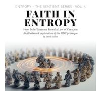Faith in Entropy: How Belief Systems Reveal a Law of Creation: 5