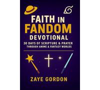Faith in Fandom Devotional - Volume 1: 30 Days of Scripture and Prayer Through Anime & Fantasy Worlds