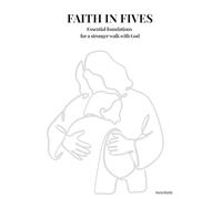 Faith in Fives: Essential foundations for a stronger walk with God