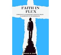 Faith in Flux: Christian Leadership Lessons from Classroom to Boardroom