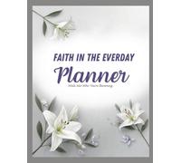 Faith In The Everyday Planner: Walk Into Who You're Becoming