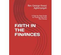 FAITH IN THE FINANCES: A Step-by-Step Guide to Trusting God with Your Money