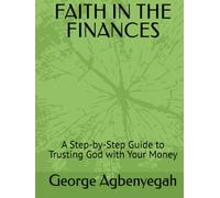 FAITH IN THE FINANCES: A Step-by-Step Guide to Trusting God with Your Money