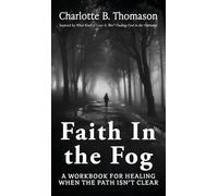 Faith In The Fog: A Workbook For Healing When the Path Isn't Clear