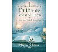 Faith in the Midst of Illness: Hope When the Body Grows Weak: 1