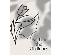 Faith in the Ordinary: A Daily Devotional Journal for Applying Scripture to Everyday Life