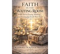 Faith in the waiting room: When You’re Praying, Waiting, and Trusting God with Their Heart