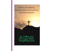 Faith in the Waiting Trusting God’s Timing When Life Feels Delayed