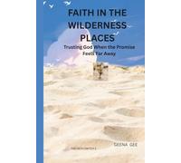 FAITH IN THE WILDERNESS PLACES: Trusting God When the Promise Feels Far Away