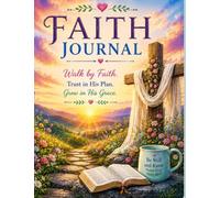 Faith Journal: Walk by Faith. Trust in His Plan. Grow in His Grace.