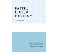 FAITH, LIFE, and DESTINY: Essays on Things Important to God and Essential for Man