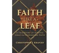 Faith Like A Leaf: A True Story Of Survival, Grace, & Unshakeable Faith