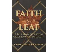 Faith Like A Leaf: A True Story Of Survival, Grace, & Unshakeable Faith