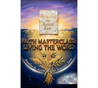 FAITH MASTERCLASS: LIVING THE WORD Breathing the Ancient Text Into Tomorrow’s Dawn