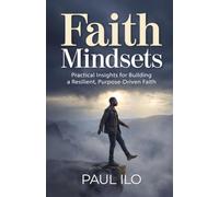 Faith Mindsets: Practical Insights for Building a Resilient, Purpose-Driven Faith